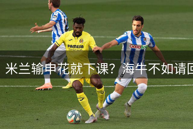 米兰输申花就下课？海牛不如请回李霄鹏，叶博亚猛攻陈晋一，拒绝5连败