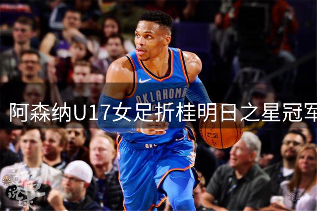 阿森纳U17女足折桂明日之星冠军杯